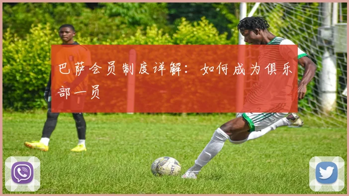 巴萨会员制度详解：如何成为俱乐部一员