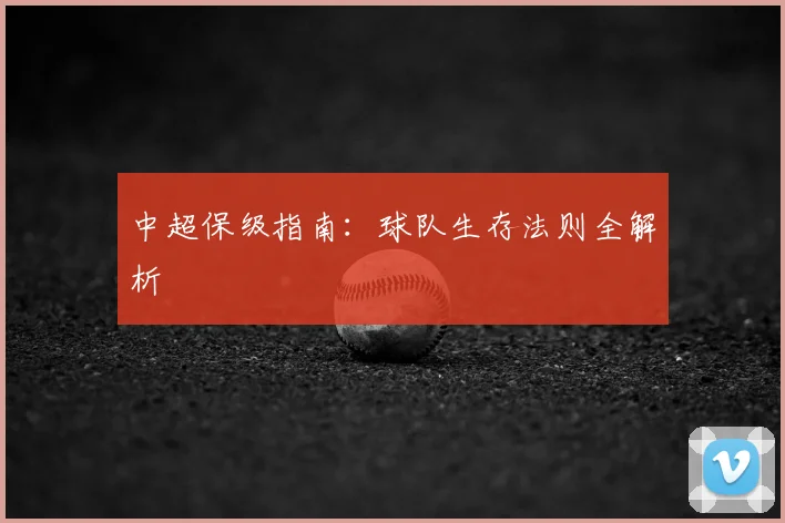 中超保级指南：球队生存法则全解析
