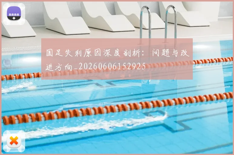 国足失利原因深度剖析：问题与改进方向_20260606152925