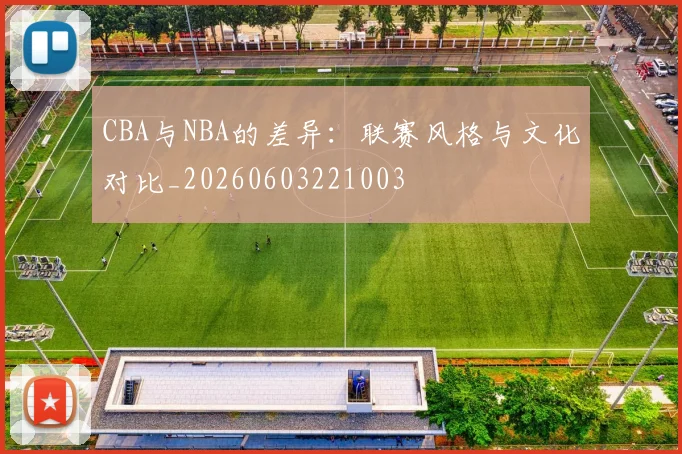 CBA与NBA的差异:联赛风格与文化对比_20260603221003